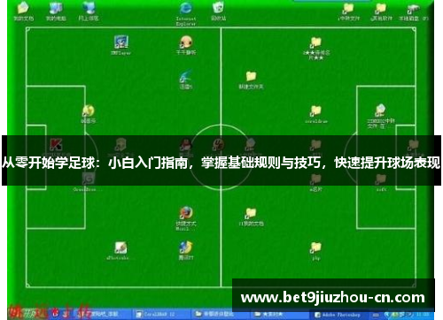 从零开始学足球：小白入门指南，掌握基础规则与技巧，快速提升球场表现